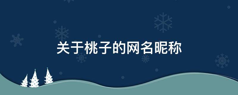 关于桃子的网名昵称 关于桃子的网名昵称两个字