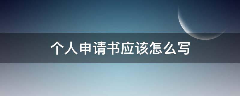 个人申请书应该怎么写 个人申请书内容