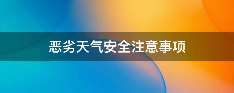 恶劣天气安全注意事项（恶劣天气安全注意事项通知）