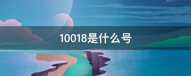 10018是什么号 10018是什么号码