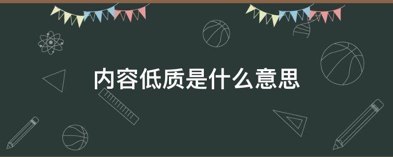 内容低质是什么意思 内容低质是什么意思?