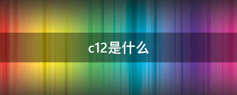 c12是什么 c12是什么检查项目