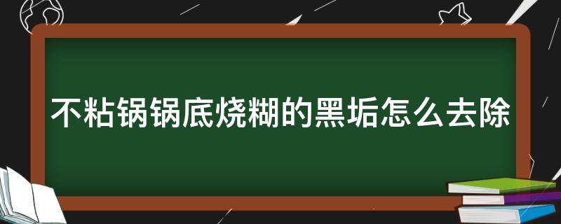 不粘锅锅底烧糊的黑垢怎么去除 涂层不粘锅锅底烧糊的黑垢怎么去除