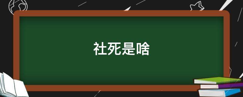 社死是啥（社死是啥病）