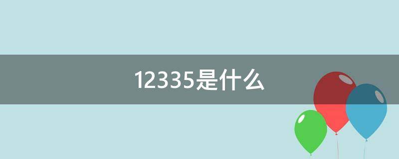 12335是什么（12335是什么部门电话）