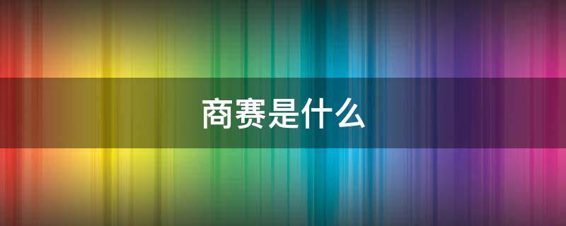 商赛是什么（asdan商赛是什么）