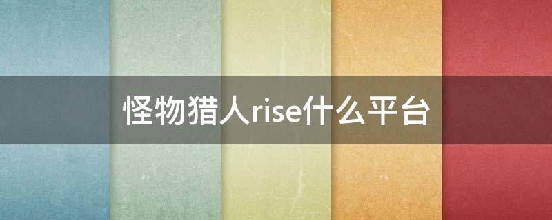 怪物猎人rise什么平台 怪物猎人rise app