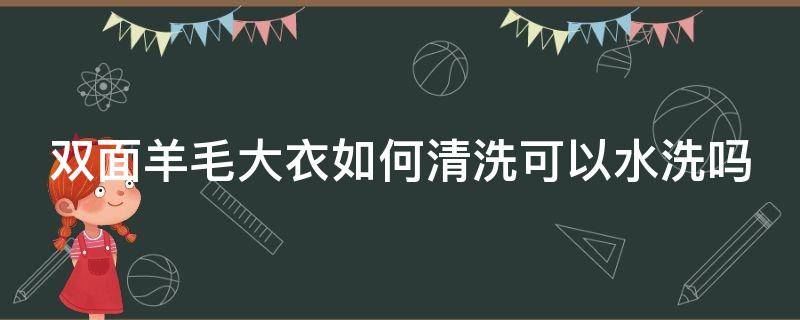 双面羊毛大衣如何清洗可以水洗吗（双面纯羊毛呢大衣怎么清洗）