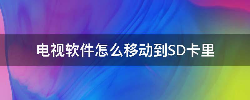 电视软件怎么移动到SD卡里 电视怎么把应用安装到sd卡中