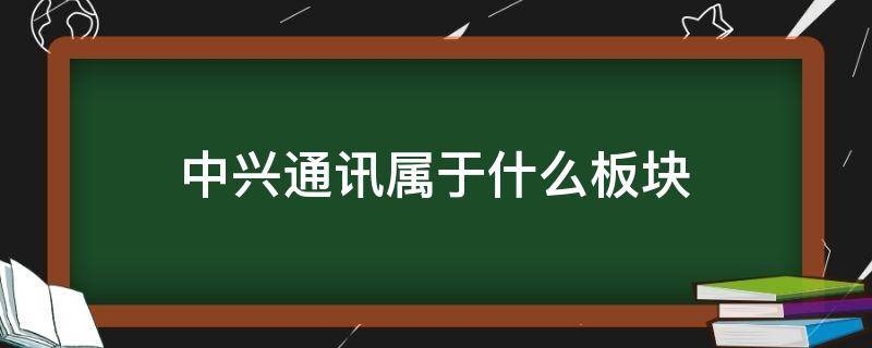 中兴通讯属于什么板块 中兴通讯是龙头