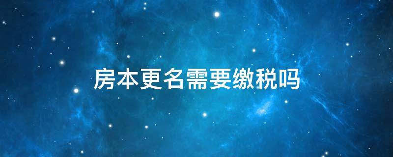 房本更名需要缴税吗（房子更名需要交个税吗）