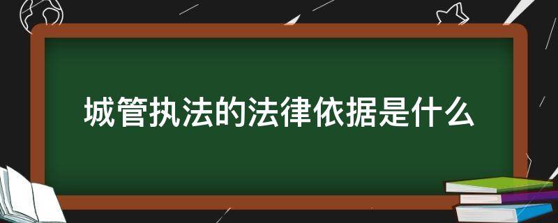 城管执法的法律依据是什么 城管执法依据什么条例执法