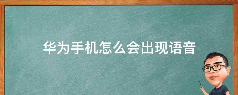 华为手机怎么会出现语音（华为手机怎么会出现语音提示）