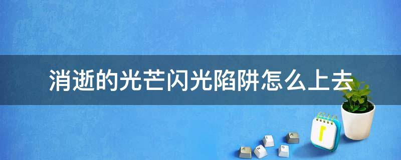 消逝的光芒闪光陷阱怎么上去（消逝的光芒闪光陷阱怎么上去视频）