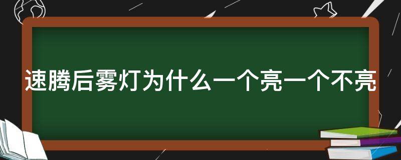 速腾后雾灯为什么一个亮一个不亮 速腾后雾灯为什么一个亮一个不亮怎么回事