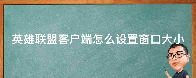 英雄联盟客户端怎么设置窗口大小 英雄联盟窗口怎么设置我的窗口太大了