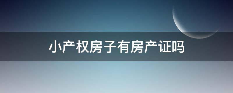 小产权房子有房产证吗（小产权房子有房产证吗,小孩好上幼儿园吗）