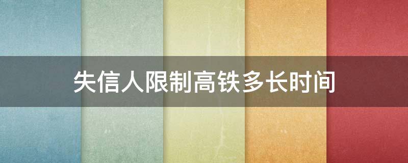 失信人限制高铁多长时间 被失信人员取消后多久可以乘坐高铁