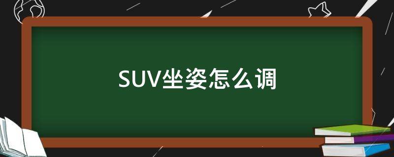 SUV坐姿怎么调 suv坐姿怎么调好