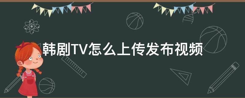 韩剧TV怎么上传发布视频 韩剧TV缓存视频怎么上传到电脑