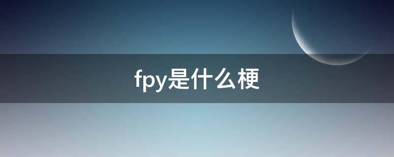 fpy是什么梗 fpy是谁