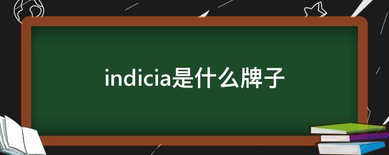 indicia是什么牌子 indicia是什么牌子这么贵