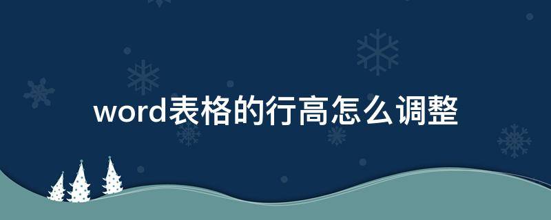 word表格的行高怎么调整（word表格的行高怎么调整不了）