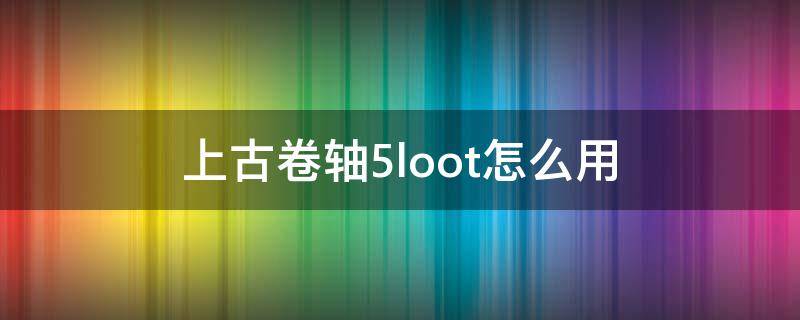 上古卷轴5loot怎么用 上古卷轴5loot哦不出错了