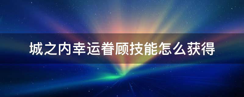 城之内幸运眷顾技能怎么获得 城之内的幸运眷顾怎么获得