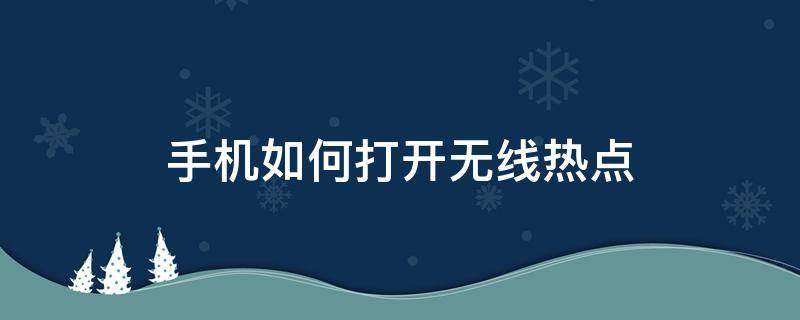 手机如何打开无线热点 手机怎么开无线网热点