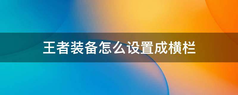 王者装备怎么设置成横栏 王者装备怎么设置成竖栏