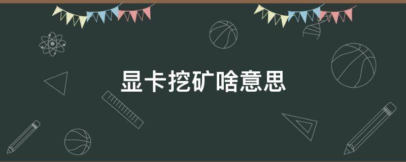 显卡挖矿啥意思（显卡挖矿啥意思有什有军事用途吗）