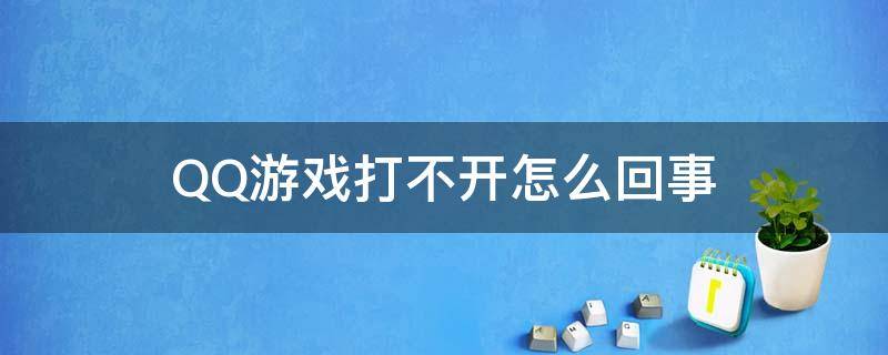 QQ游戏打不开怎么回事 为什么qq游戏打不开怎么回事