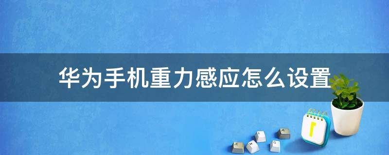 华为手机重力感应怎么设置 华为如何设置重力感应