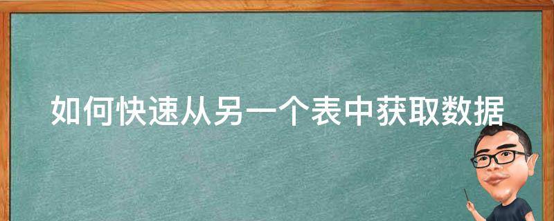 如何快速从另一个表中获取数据（如何快速从另一个表中获取数据信息）