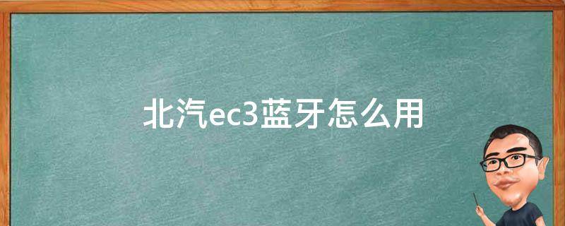 北汽ec3蓝牙怎么用（北汽ec3怎样连接蓝牙）