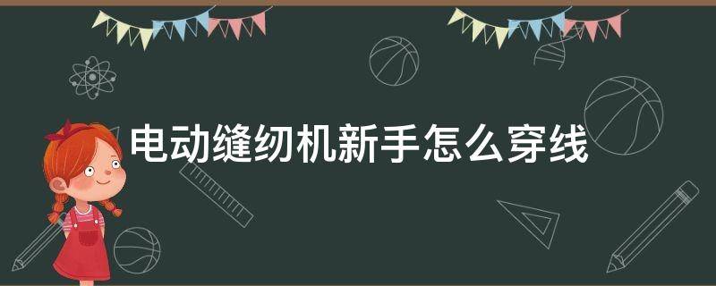 电动缝纫机新手怎么穿线 手动缝纫机怎么穿线