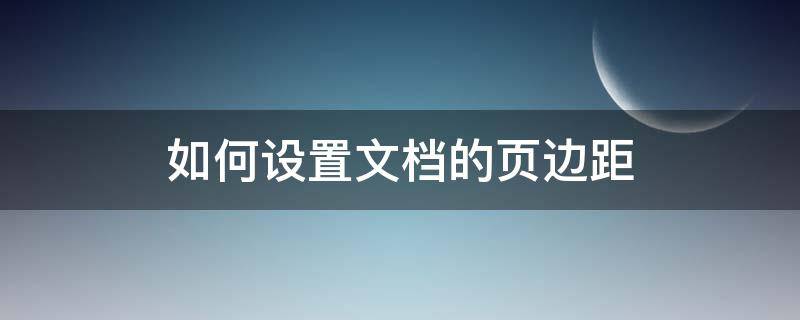 如何设置文档的页边距 文档怎么设置页边距