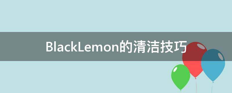 BlackLemon的清洁技巧