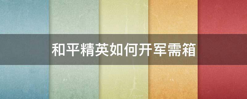 和平精英如何开军需箱 和平精英军需开箱技巧