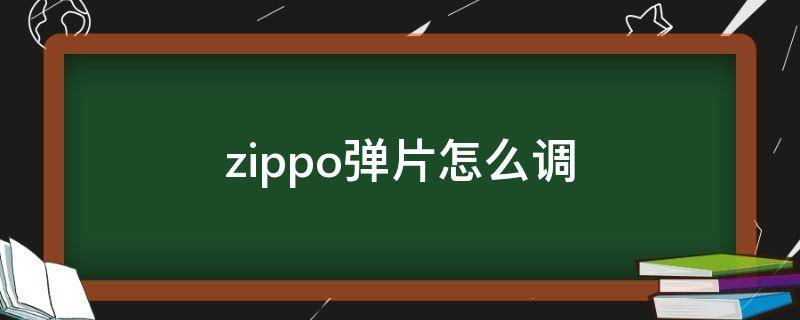 zippo弹片怎么调（zippo弹片怎么换）