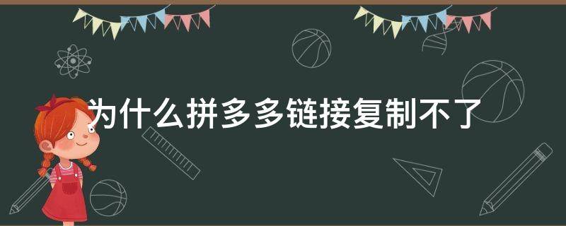 为什么拼多多链接复制不了 为什么拼多多的链接复制不了