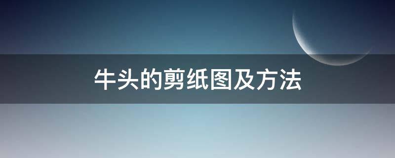 牛头的剪纸图及方法 纸剪牛头的做法大全