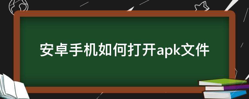 安卓手机如何打开.apk文件 安卓手机如何打开apk文件