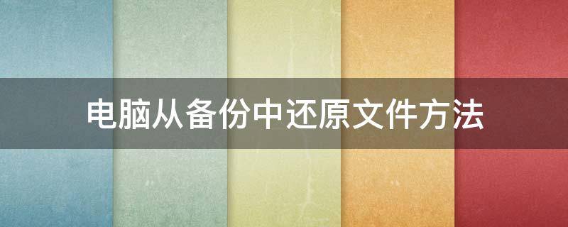 电脑从备份中还原文件方法 电脑上如何备份的文件、又如何还原