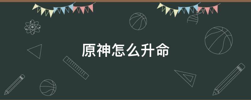 原神怎么升命（原神怎么升命的材料哪里来）