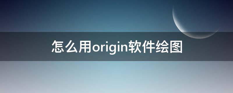 怎么用origin软件绘图（origin绘图软件怎么使用）