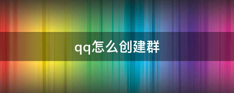 qq怎么创建群（qq怎么创建群相册）