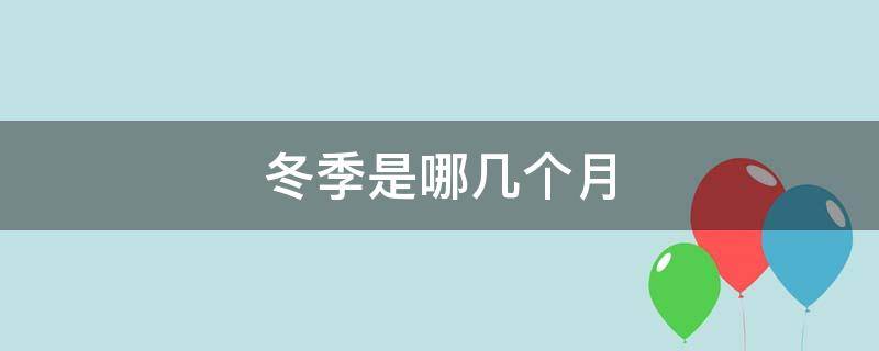 冬季是哪几个月（冬季是哪几个月份）