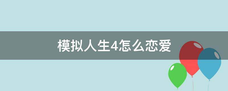 模拟人生4怎么恋爱 模拟人生4怎么自由恋爱